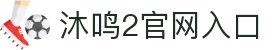 沐鸣2 -（沐鸣2注册即享）专属福利，快乐加倍！